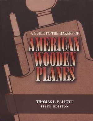 Guide to the Makers of American Wooden Planes de Thomas L. Elliott