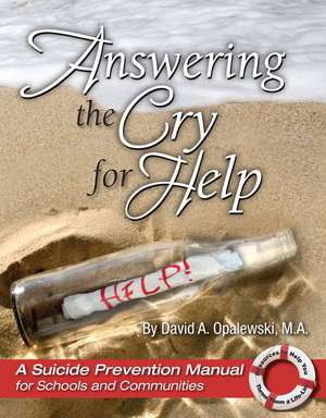 Answering the Cry for Help: A Suicide Prevention Manual for Schools and Communities de Dave Opalewski