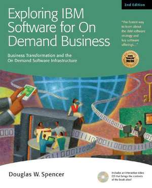 Exploring IBM Software for on Demand Business: Business Transformation And the on Demand Software Infrastructure de Douglas W. Spencer