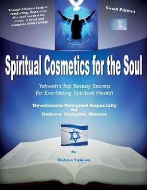 Spiritual Cosmetics for the Soul - Devotionals Designed Especially for Hebrew Ysraylite Women: Yahweh's Top Beauty Secrets for Everlasting Spiritual H de Yaakova, Elisheva