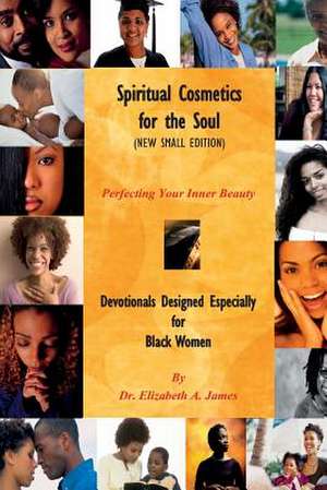 Spiritual Cosmetics for the Soul (New Small Edition): Devotionals Designed Especially for Black Women - Perfecting Your Inner Beauty de James, Dr Elizabeth a.