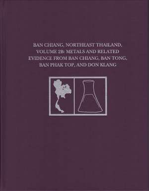 Ban Chiang, Northeast Thailand, Volume 2B – Metals and Related Evidence from Ban Chiang, Ban Tong, Ban Phak Top, and Don Klang de Joyce C. White