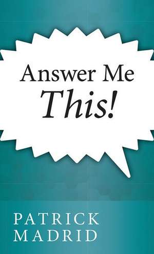 Answer Me This! de Patrick Madrid