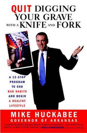 Quit Digging Your Grave with a Knife and Fork: A 12-Stop Program to End Bad Habits and Begin a Healthy Lifestyle de Mike Huckabee