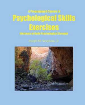 A Programmed Course in Psychological Skills Exercises: Workouts to Build Psychological Strength de Joseph Mallory Strayhorn