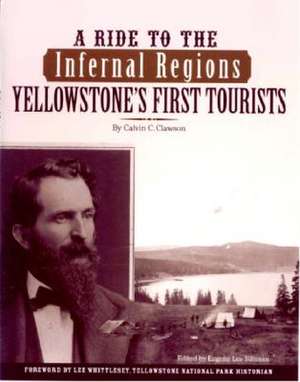 A Ride to the Infernal Regions: Yellowstone's First Tourists de Calvin C. Clawson