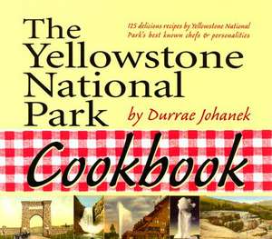 The Yellowstone National Park Cookbook de Durrae Johanek