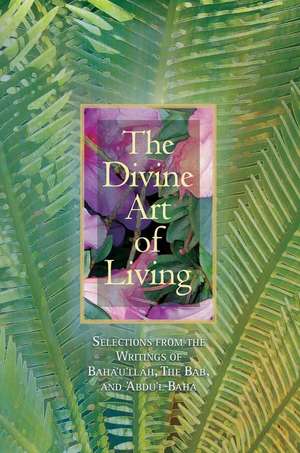 The Divine Art of Living: Selections from the Writings of Baha U Llah, the Bab, and Abdu L-Baha de Mabel Hyde Paine