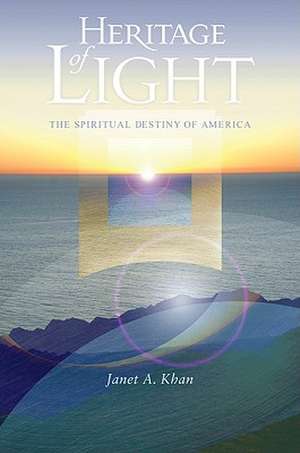 Heritage of Light: The Spiritual Destiny of America de Janet A. Khan