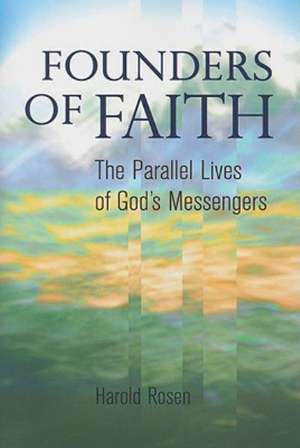 Founders of Faith: The Parallel Lives of God's Messengers de Harold Rosen