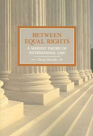 Between Equal Rights: A Marxist Theory of International Law de China Mieville