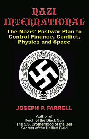 Nazi International: The Nazis' Postwar Plan to Control the Worlds of Science, Finance, Space, and Conflict de Joesph P. Farrell