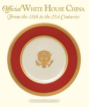 Official White House China, from the 18th to the 21st Centuries de William Allman