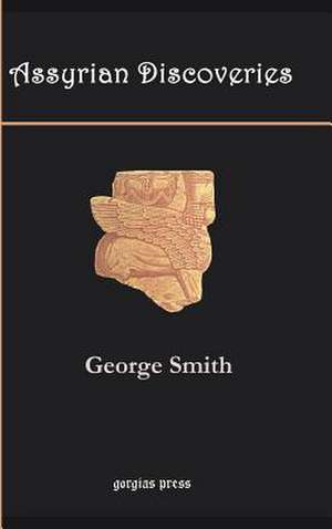 Assyrian Discoveries de George Smith