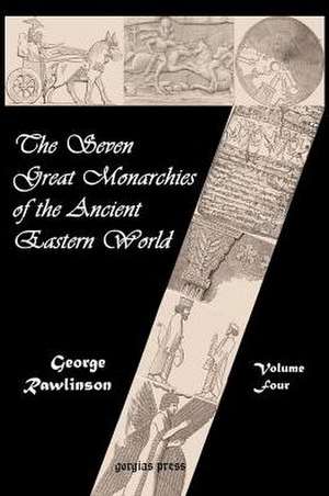 The Seven Great Monarchies of the Ancient Eastern World (Vol. 4 de George Rawlinson