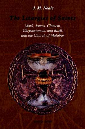 The Liturgies of Saints Mark, James, Clement, Chrysostomos, and Basil, and the Church of Malabar de J. M. Neale