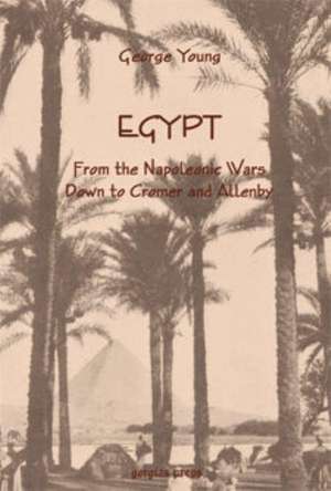 Egypt from the Napoleonic Wars Down to Cromer and Allenby de George Young