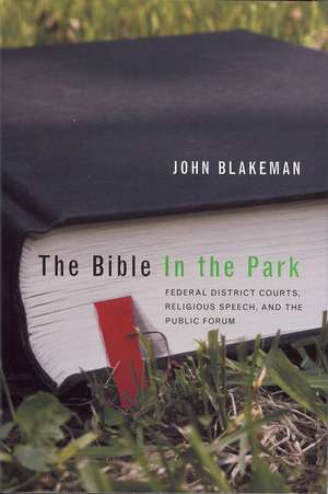 The Bible in the Park: Religious Expression, Public Forums, and Federal District Courts de John Blakeman