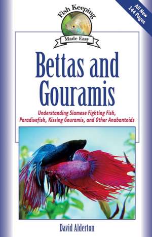 Bettas and Gouramis: Understanding Siamese Fighting Fish, Paradise Fish, Kissing Gouramis, and Other Anabantoids de David Alderton