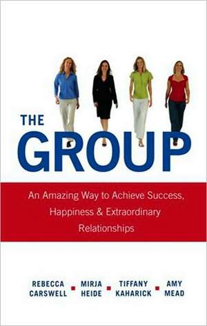 The GROUP: An Amazing Way to Achieve Success, Happiness & Extraordinary Relationships de Rebecca Carswell