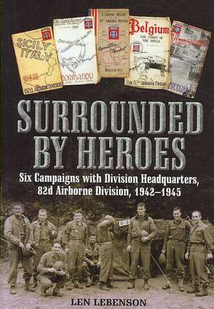 Surrounded by Heroes: Six Campaigns with Divisional Headquarters, 82d Airborne, 1942 - 1945 de Leonard Lebenson