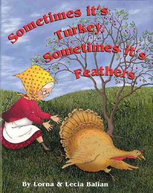 Sometimes Its Turkey, Sometimes Its Feathers de Lorna Balian