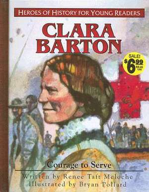 Clara Barton: Courage to Serve de Renee Taft Meloche