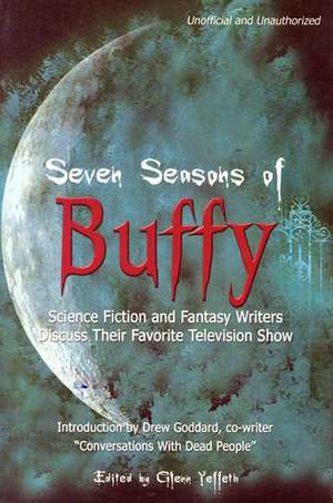 Seven Seasons of Buffy: Science Fiction and Fantasy Authors Discuss Their Favorite Television Show de David Brin