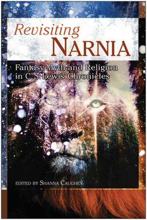 Revisiting Narnia: Fantasy, Myth And Religion in C. S. Lewis' Chronicles de Shanna Caughey