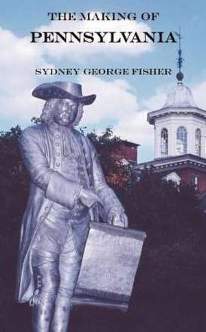 The Making of Pennsylvania de Sydney George Fisher