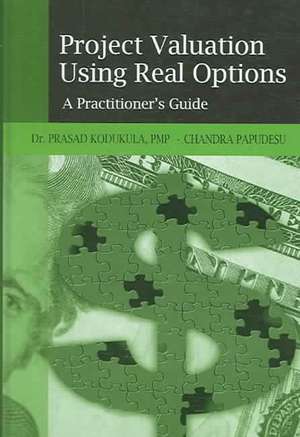 Project Valuation Using Real Options: A Practitioner's Guide de Prasad Kodukula