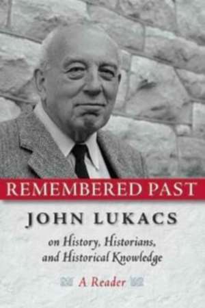 Remembered Past: John Lukacs On History Historians & Historical Knowledg de John Lukacs