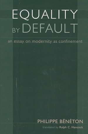 Equality by Default: An Essay on Modernity as Confinement de Philippe Beneton