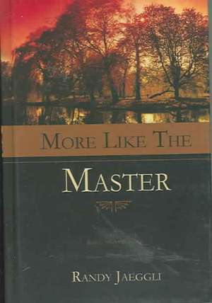 More Like the Master: Reflecting the Image of God de Randy Jaeggli