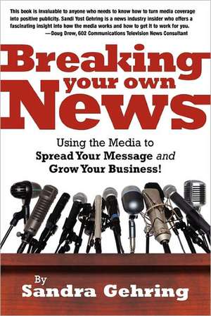 Breaking Your Own News de Sandra Gehring