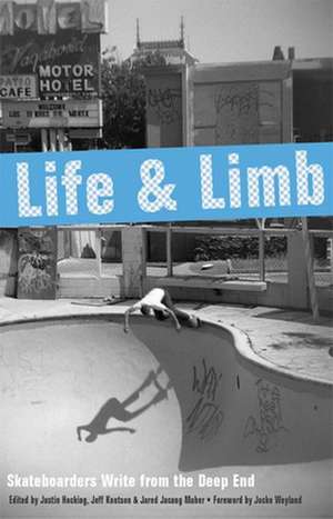 Life And Limb: Skateboarders Write from the Deep End de Justin Hocking