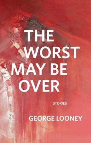 The Worst May Be Over de George Looney