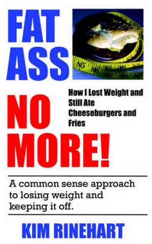 Fatass No More! How I Lost Weight and Still Ate Cheeseburgers and Fries de Kim Rinehart