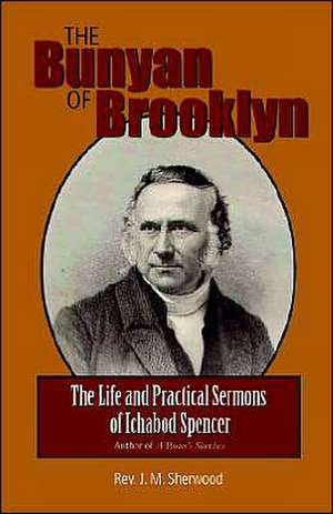 The Bunyan of Brooklyn: The Life and Practical Sermons of Ichabod Spencer de Rev J. M. Sherwood