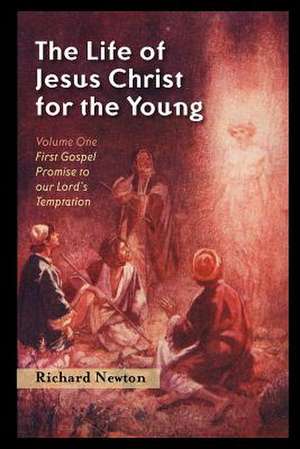 The Life of Jesus Christ for the Young: Volume One de Richard Newton