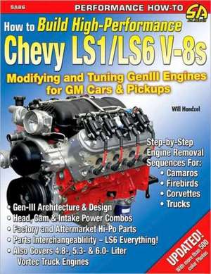 How to Build High Performance Chevy LS1/LS6 V-8s: Modifying and Tuning Gen III Engines for GM Cars & Pickups de Will Handzel