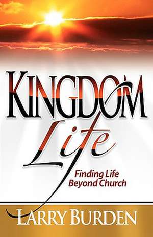 Kingdom Life: Finding Life Beyond Church de Larry Burden