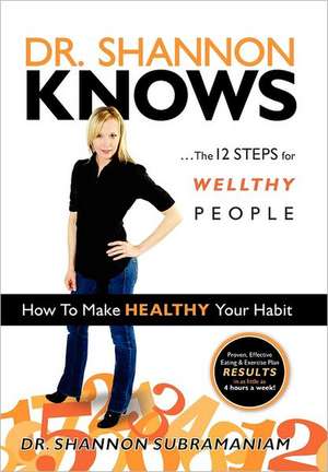 Dr. Shannon Knows: The 12 Steps for Wellthy People de Shannon Subramaniam