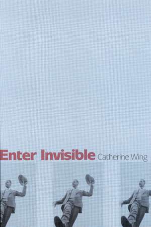 Enter Invisible: Poems de Catherine Wing