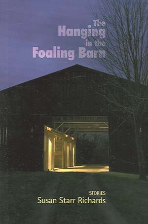 The Hanging in the Foaling Barn: Stories de Susan Starr Richards