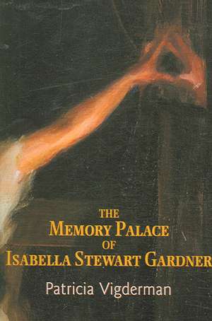 The Memory Palace of Isabella Stewart Gardner de Patricia Vigderman