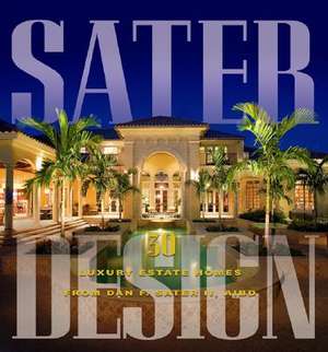 Sater Design: A Portfolio of 30 Luxury Estates from Acclaimed Designer Dan F. Staer II, AIBD de Dean Foster
