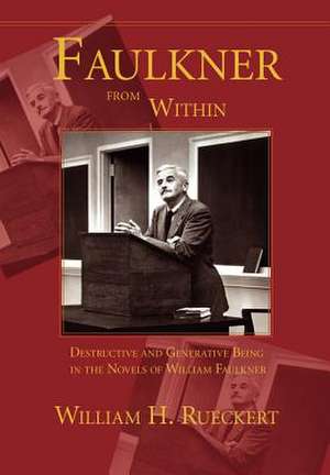 Faulkner from Within: Destructive and Generative Being in the Novels of William Faulkner de William H. Rueckert