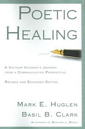 Poetic Healing: A Vietnam Veteran's Journey from a Communication Perspective, Revised and Expanded Edition de Mark E. Huglen