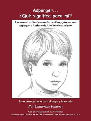 Asperger . . . Que Significa Para Mi?: Un Manual Dedicado a Ayudar a Ninos y Jovenes Con Asperger O Autismo de Alto Funcionamiento de Catherine Faherty